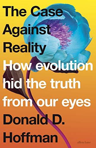 The Case Against Reality: How Evolution Hid the Truth from Our Eyes Cover