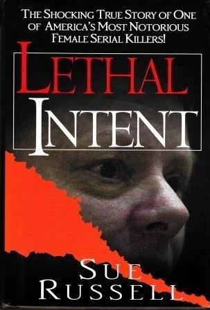 Lethal Intent: The Shocking True Story of One of America's Most Notorious Female Serial Killers! Cover