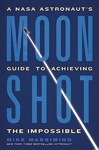 Moonshot: A NASA Astronaut’s Guide to Achieving the Impossible Cover