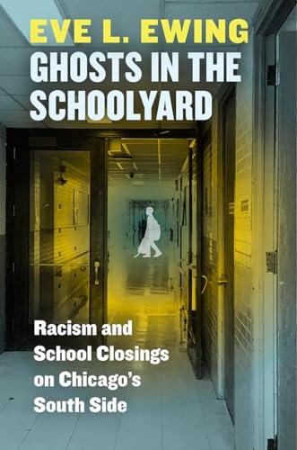 Ghosts in the Schoolyard: Racism and School Closings on Chicago's South Side Cover