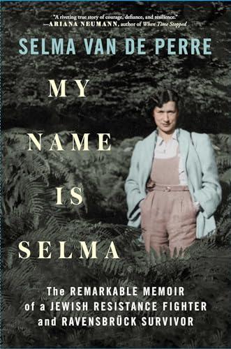 My Name Is Selma: The Remarkable Memoir of a Jewish Resistance Fighter and Ravensbrück Survivor Cover