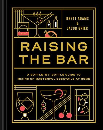 Raising the Bar: A Bottle-by-Bottle Guide to Mixing Masterful Cocktails at Home Cover