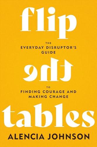 Flip the Tables: The Everyday Disruptor’s Guide to Finding Courage and Making Change Cover