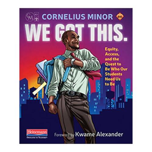 We Got This.: Equity, Access, and the Quest to Be Who Our Students Need Us to Be Cover