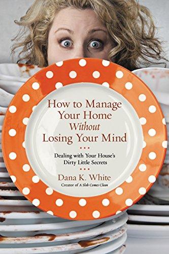 How to Manage Your Home Without Losing Your Mind: Dealing with Your House's Dirty Little Secrets Cover