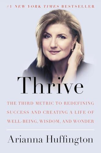 Thrive: The Third Metric to Redefining Success and Creating a Life of Well-Being, Wisdom, and Wonder Cover