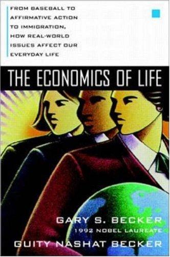 The Economics of Life: From Baseball to Affirmative Action to Immigration, How Real-World Issues Affect Our Everday Life Cover