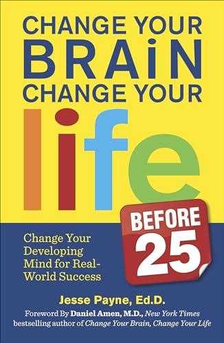 Change Your Brain, Change Your Life Before 25: Change Your Developing Mind for Real World Success Cover