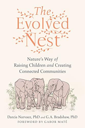 The Evolved Nest: Nature's Way of Raising Children and Creating Connected Communities Cover