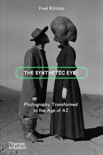 The Synthetic Eye: Photography Transformed in the Age of AI Cover