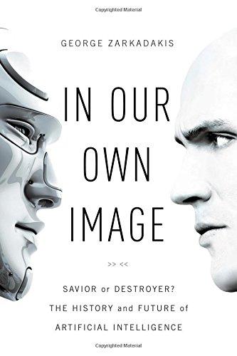 In Our Own Image: Savior or Destroyer? The History and Future of Artificial Intelligence Cover
