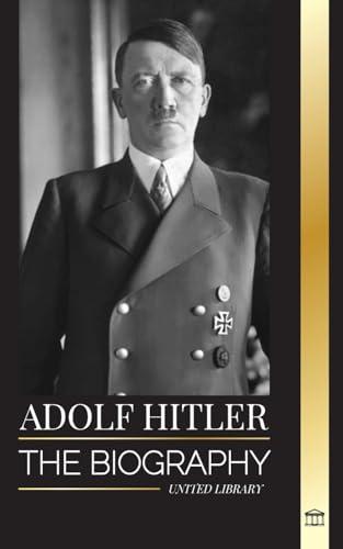 Adolf Hitler: The biography of the Fuhrer, his Ascent to Power, and Domination over Nazi Germany as a Dictator (History) Cover