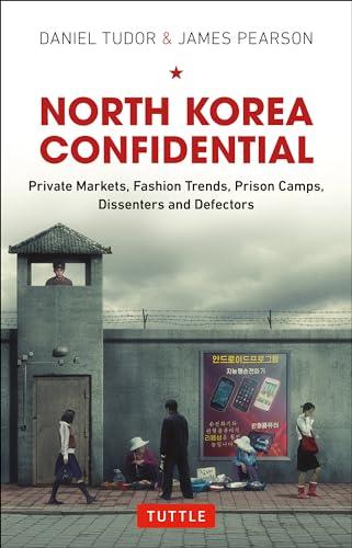 North Korea Confidential: Private Markets, Fashion Trends, Prison Camps, Dissenters and Defectors Cover