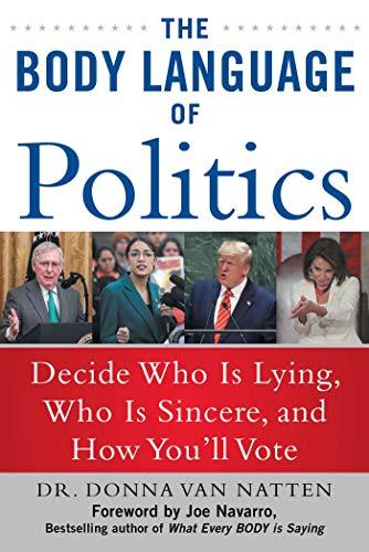 The Body Language of Politics: Decide Who is Lying, Who is Sincere, and How You'll Vote Cover