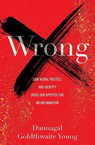 Wrong: How Media, Politics, and Identity Drive Our Appetite for Misinformation Cover
