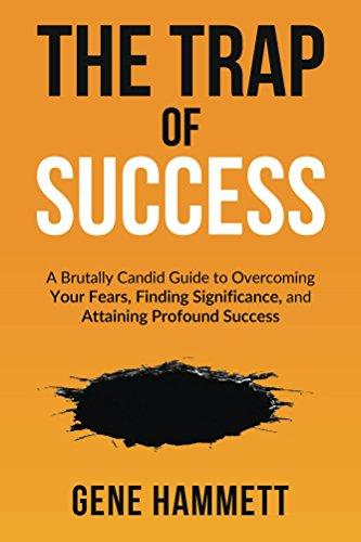The Trap of Success: A Brutally Candid Guide to Overcoming Your Fears, Finding Significance, and Attaining Profound Success Cover