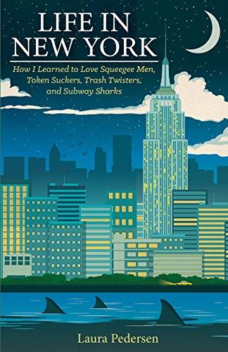 Life in New York: How I Learned to Love Squeegee Men, Token Suckers, Trash Twisters, and Subway Sharks Cover
