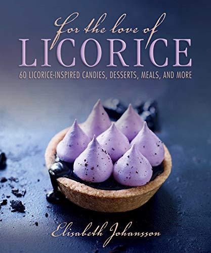 For the Love of Licorice: 60 Licorice-Inspired Candies, Desserts, Meals, and More Cover