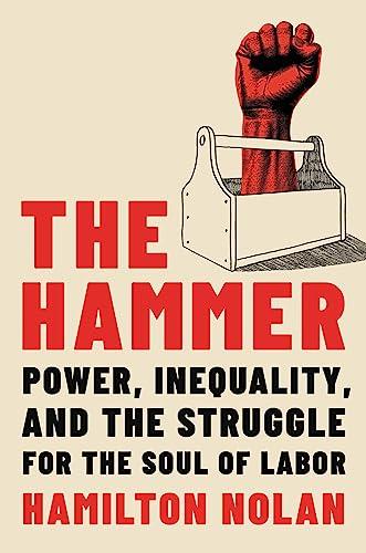 The Hammer: Power, Inequality, and the Struggle for the Soul of Labor Cover