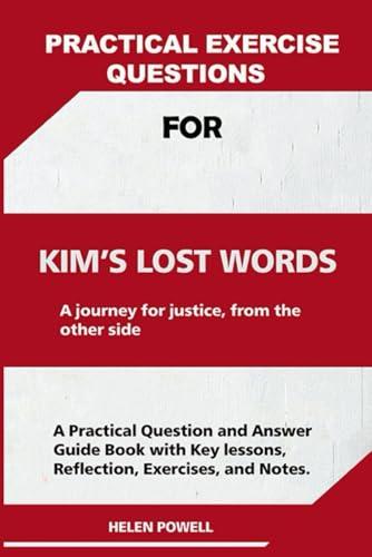 PRACTICAL EXERCISE QUESTIONS FOR KIM’S LOST WORDS: A journey for justice, from the other side: A Practical Question and Answer Guide Book with Key lessons, Reflection, Exercises, and Notes. Cover