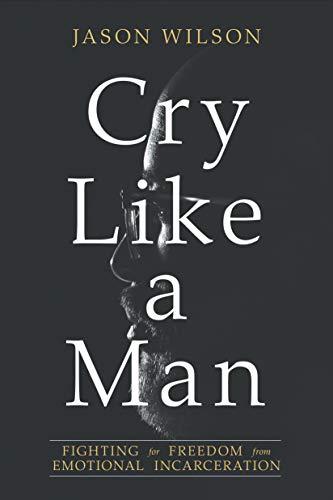 Cry Like a Man: Fighting for Freedom from Emotional Incarceration Cover
