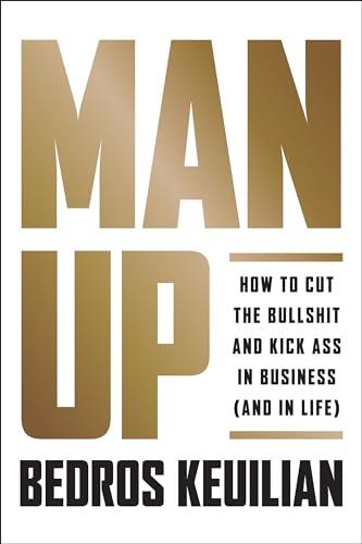 Man Up: How to Cut the Bullsh!t and Kick @ss in Business (and in Life) Cover