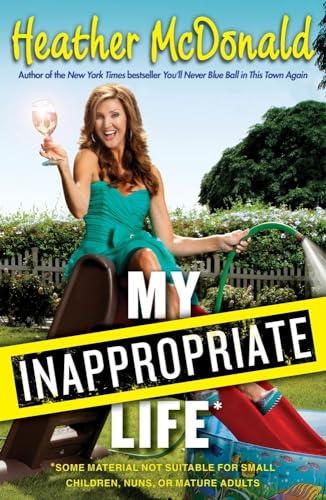 My Inappropriate Life: Some Material Not Suitable for Small Children, Nuns, or Mature Adults Cover