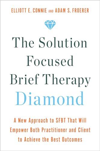 The Solution Focused Brief Therapy Diamond: A New Approach to SFBT That Will Empower Both Practitioner and Client to Achieve the Best Outcomes Cover