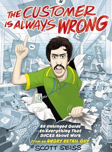 The Customer Is Always Wrong: An Unhinged Guide to Everything That Sucks About Work (from an Angry Retail Guy) cover