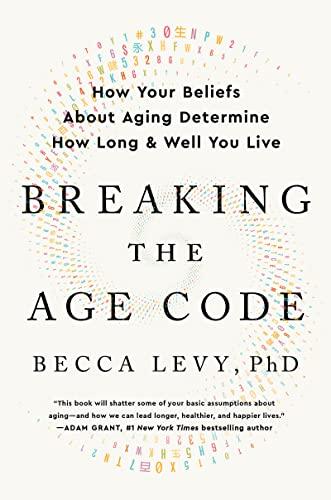 Breaking the Age Code: How Your Beliefs About Aging Determine How Long and Well You Live Cover