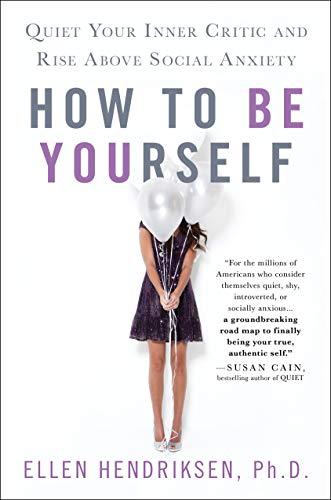 How to Be Yourself: Quiet Your Inner Critic and Rise Above Social Anxiety Cover