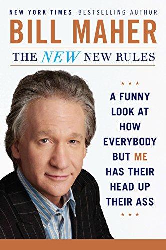 The New New Rules: A Funny Look at How Everybody but Me Has Their Head Up Their Ass Cover