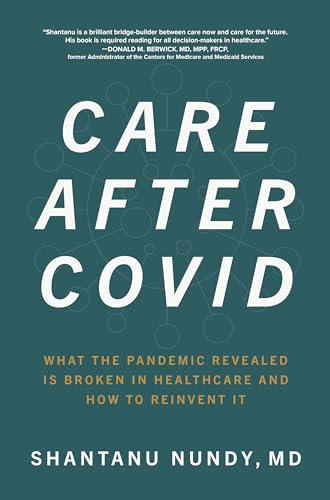 Care After Covid: What the Pandemic Revealed Is Broken in Healthcare and How to Reinvent It Cover