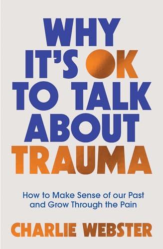 Why It's OK to Talk About Trauma: How to Make Sense of the Past and Grow Through the Pain cover