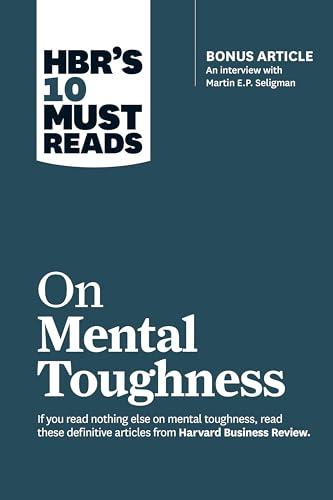 HBR's 10 Must Reads on Mental Toughness (with bonus interview "Post-Traumatic Growth and Building Resilience" with Martin Seligman) (HBR's 10 Must Reads) Cover
