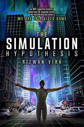 The Simulation Hypothesis: An MIT Computer Scientist Shows Why AI, Quantum Physics and Eastern Mystics All Agree We Are In A Video Game Cover