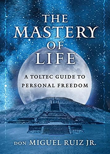The Mastery of Life: A Toltec Guide to Personal Freedom (Toltec Mastery Series) Cover