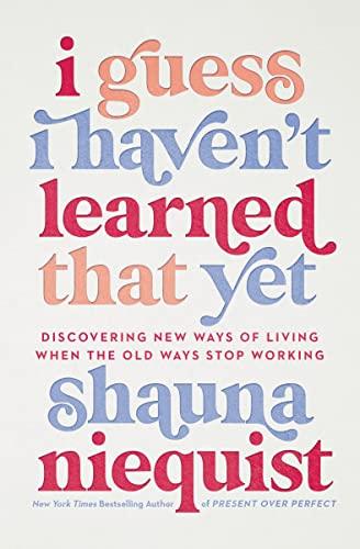 I Guess I Haven't Learned That Yet: Discovering New Ways of Living When the Old Ways Stop Working Cover
