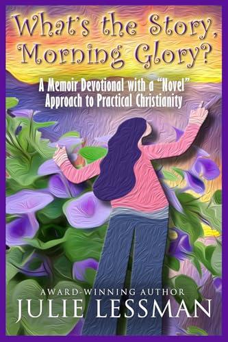 What’s the Story, Morning Glory? : A Memoir Devotional with a “Novel” Approach to Practical Christianity Cover