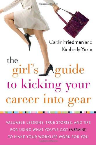 The Girl's Guide to Kicking Your Career Into Gear: Valuable Lessons, True Stories, and Tips For Using What You've Got (A Brain!) to Make Your Worklife Work for You Cover
