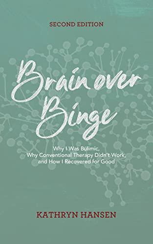 Brain over Binge: Why I Was Bulimic, Why Conventional Therapy Didn't Work, and How I Recovered for Good (Second Edition) Cover