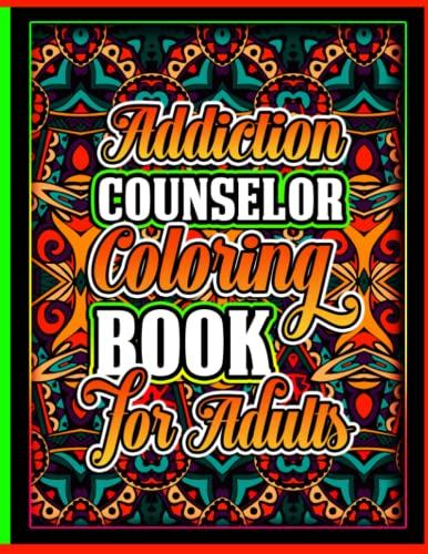 Addiction Counselor Coloring Book For Adults: Inspirational Swear Word Colouring pages with Stress Relieving and Relaxing Designs for Retired ... Gift Idea for Birthday and Christmas Cover
