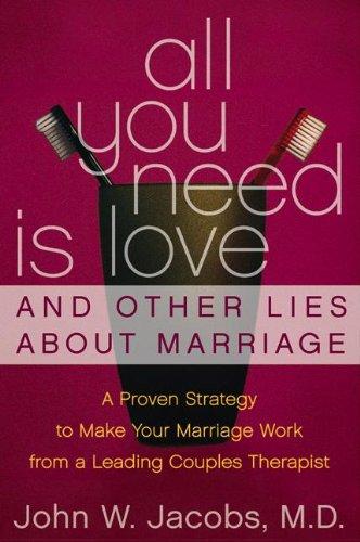 All You Need Is Love and Other Lies About Marriage: A Proven Strategy to Make Your Marriage Work, from a Leading Couples Therapist Cover