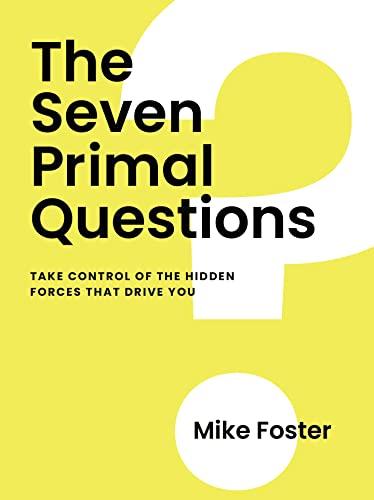 The Seven Primal Questions: Take Control of the Hidden Forces That Drive You Cover