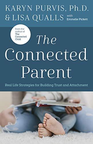 The Connected Parent: Real-Life Strategies for Building Trust and Attachment Cover