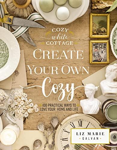 Create Your Own Cozy: 100 Practical Ways to Love Your Home and Life (Cozy White Cottage) Cover