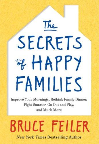 The Secrets of Happy Families: Improve Your Mornings, Rethink Family Dinner, Fight Smarter, Go Out and Play, and Much More Cover