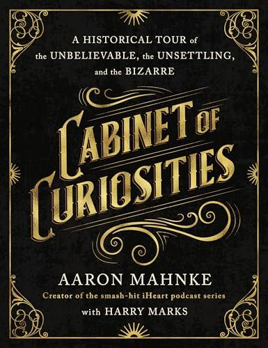 Cabinet of Curiosities: A Historical Tour of the Unbelievable, the Unsettling, and the Bizarre Cover