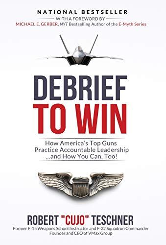 Debrief to Win: How America's Top Guns Practice Accountable Leadership...and How You Can, Too! (Vmax Group's Debrief-Focused Approach) Cover