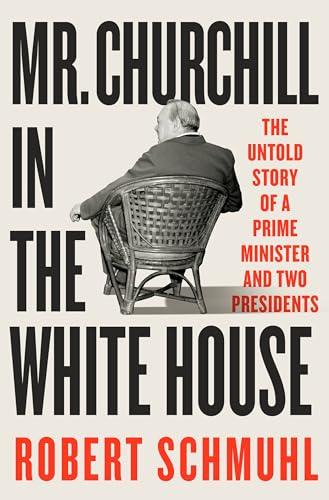 Mr. Churchill in the White House: The Untold Story of a Prime Minister and Two Presidents Cover